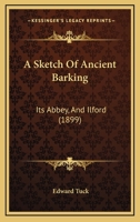 A Sketch Of Ancient Barking: Its Abbey, And Ilford 1376895986 Book Cover