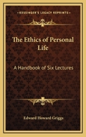 The Ethics Of Personal Life: A Handbook Of Six Lectures 1428618767 Book Cover