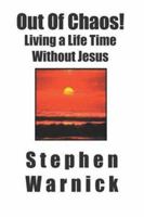Out of Chaos! : Living a Life Time Without Jesus 1594577390 Book Cover