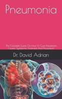 Pneumonia: The Complete Guide On How To Cure Pneumonia Causes, Symptoms, Treatment And Prevention) B09FBZ3M95 Book Cover