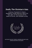 Death, The Christian's Gain: A Sermon, Preached In St. Mary's Marylebone, Sunday Afternoon, March The 16th, 1862 : On The Occasion Of The Death Of The Rev. John Hampden Gurney 1378329570 Book Cover