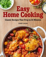Easy Home Cooking: Classic Recipes That Prep in 15 Minutes 1647398665 Book Cover
