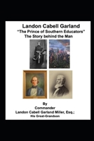 Landon Cabell Garland "The Prince of Southern Educators": The Story Behind The Man B0FJG29CG7 Book Cover