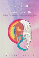 An Angelic Toolkit for the Spiritual Traveller: Helping You to Explore the Divine Qualities Within 1452574332 Book Cover