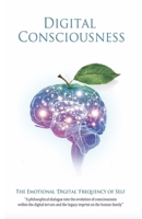 Digital Consciousness: The Emotional Digital Frequency Of Self 1548809063 Book Cover