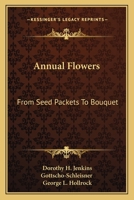 Annual Flowers: From Seed Packets To Bouquet 0548390258 Book Cover