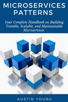 Microservices Patterns: Your Complete Handbook on Building Testable, Scalable, and Maintainable Microservices 1693251892 Book Cover