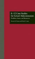 K-12 Case Studies for School Administrators: Problems, Issues, and Resources 1138501395 Book Cover
