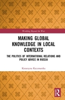Making Global Knowledge in Local Contexts: The Politics of International Relations and Policy Advice in Russia 0367186438 Book Cover