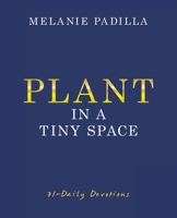 Plant in A Tiny Space: 31-Daily Devotions B0DPKLT3LP Book Cover