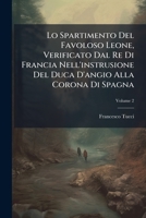 Lo Spartimento Del Favoloso Leone, Verificato Dal Re Di Francia Nell'instrusione Del Duca D'angio Alla Corona Di Spagna: Con Il Giusto Diritto ... A Questa Corona, Volume 2 1286546222 Book Cover