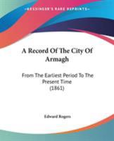 A Record of the City of Armagh From the Earliest Period to the Present Time 9353606810 Book Cover