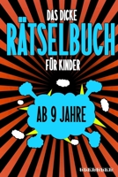 Das Dicke Rätselbuch Für Kinder Ab 9 Jahre: Knifflige Aufgaben wie Wortschlangen, Zahlenrätsel, Labyrinth Spiele, Rätselaufgaben, Kreuzworträtsel mit B084DH31C1 Book Cover