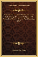 Memoire Sur Le Choix Et L'Etat Des Lieux Ou Le Passage De Venus Du 3 Juin 1769 Pourra Etre Observe Avec Le Plus D'Avantage (1767) 1272924009 Book Cover