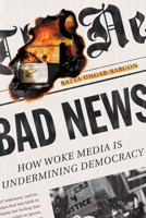 Bad News: How Woke Media Is Undermining Democracy 1641772999 Book Cover