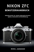 NIKON ZFC BENUTZERHANDBUCH: Ultimative Schritt- für -Schritt-Anleitung für Firmware-Updates, Akkulaufzeit und Fehlerbehebung (German Edition) B0H5FPFD55 Book Cover