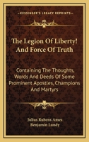 The Legion of Liberty!: And Force of Truth, Containing the Thoughts, Words, and Deeds, of Some Prominent Apostles, Champions and Martyrs 1015117007 Book Cover