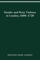 GENDER AND PETTY VIOLENCE IN LONDON, 1680-1720 0814257291 Book Cover