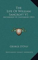 The Life Of William Sancroft V1: Archbishop Of Canterbury 1165130890 Book Cover