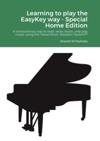 Learning to play the EasyKey way - Special Home Edition: A revolutionary way to read, write, teach, and play music using the Visual Music Notation Sys 1471791033 Book Cover