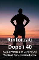 Rinforzati Dopo i 40: Guida Pratica per Uomini Che Vogliono Rimettersi in Forma (Italian Edition) B0F54T2BBG Book Cover