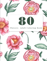 80 Flowers Adult Coloring Book: Flower Lover Gifts For Women, Adult Coloring Books Flowers For Beginners B08JDTNP59 Book Cover