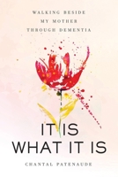 IT IS WHAT IT IS: Walking Beside My Mother Through Dementia 1069818402 Book Cover