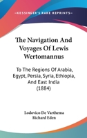 The Navigation And Voyages Of Lewis Wertomannus: To The Regions Of Arabia, Egypt, Persia, Syria, Ethiopia, And East India 1167213696 Book Cover