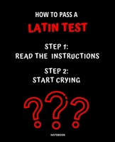 NOTEBOOK HOW TO PASS A LATIN TEST: READ THE INSTRUCTIONS START CRYING 7,5x9,25 1674747977 Book Cover