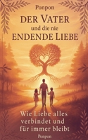 Der Vater und die nie endende Liebe: Wie Liebe alles verbindet und für immer bleibt (German Edition) B0DWCNDXHT Book Cover