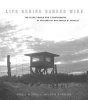 Life Behind Barbed Wire: The Secret World War II Photographs of Prisoner of War Angelo Spinelli (World War II: the Global, Human, and Ethical Dimension, 2) 0823223051 Book Cover