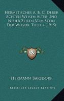 Hermetisches A. B. C. Derer Achten Weisen Alter Und Neuer Zeiten Vom Stein Der Weisen, Theil 4 1104175339 Book Cover