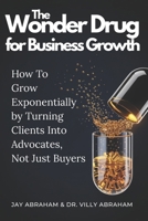 The Wonder Drug for Business Growth: Getting Your Buyers Telling and Selling for You B0DZP6M6L3 Book Cover