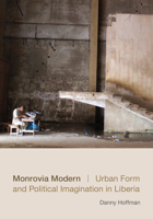 Monrovia Modern: Urban Form and Political Imagination in Liberia 0822358840 Book Cover