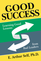 Good Success: Learning Good Lessons from Bad Leaders 1642797898 Book Cover