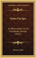 Notes On Spa: Or Observations On Its Chalybeate Springs 1167042395 Book Cover