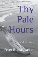 Thy Pale Hours: Short Stories 3943998142 Book Cover