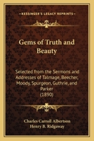 Gems Of Truth And Beauty Selected From The Sermons And Addresses Of Talmage, Beecher, Moody, Spurgeon, Guthrie And Parker 1143183967 Book Cover