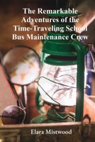 The Remarkable Adventures of the Time-Traveling School Bus Maintenance Crew: Understanding Complex Mechanical Engineering Through Temporal Vehicle Repairs B0DT24WFLS Book Cover