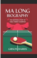 MA LONG BIOGRAPHY: The Inspiring Story of Table Tennis’ Champion B0DSZZ5WXV Book Cover
