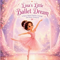 Lina’s Little Ballet Dream: A Beginner Ballet Story Book for Girls Ages 3–7 | About Practice, Confidence, and Never Giving Up B0H2QP1K2L Book Cover