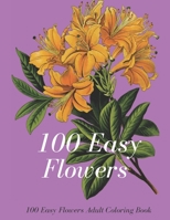 100 Easy Flowers Adult Coloring Book: Wonderful flower coloring for elders enjoyment and relaxation / flowers coloring book best gift for adults B08Y4LD8TH Book Cover