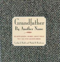Grandfather By Another Name: Heartwarming Stories About What We Call Our Grandfathers 1558535934 Book Cover