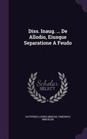 Diss. Inaug. ... De Allodio, Eiusque Separatione A Feudo 1347869093 Book Cover