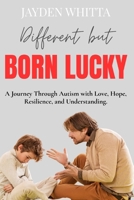 Different but Born Lucky: A Journey Through Autism with Love, Hope, Resilience, and Understanding. B0FXVCQ917 Book Cover