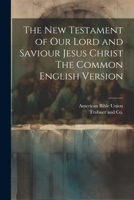 The New Testament of our Lord and Saviour Jesus Christ The Common English Version 1021899666 Book Cover