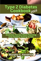 Type 2 Diabetes Cookbook 2023: Diabetes Recipe Meal Planning and Healthy Eating Guide B0C1J3HKT5 Book Cover