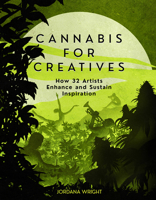 Cannabis for Creatives: How 32 Artists Enhance and Sustain Inspiration 1681986957 Book Cover