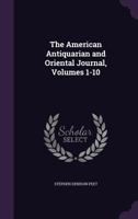 The American Antiquarian and Oriental Journal, Volumes 1-10 1377609642 Book Cover