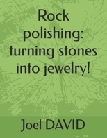 Rock polishing: turning stones into jewelry! B0BPGQG597 Book Cover